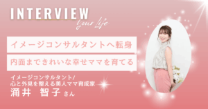 イメージコンサルタントとは｜華麗な転身で内面もきれいママを育てる涌井智子さん【インタビュー】