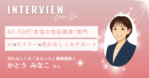 40-50代女性起業家の売れるしくみサポート[LINE/UTAGE/SNS他]｜かとうみなこさん【インタビュー】